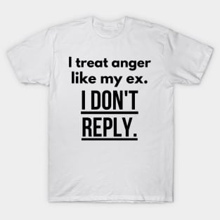 I treat anger like my ex T-Shirt